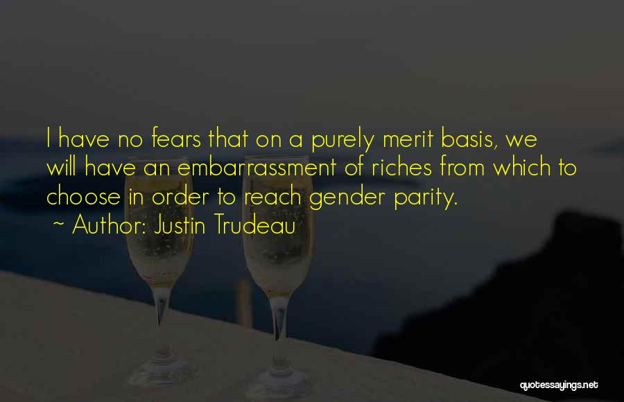 Justin Trudeau Quotes: I Have No Fears That On A Purely Merit Basis, We Will Have An Embarrassment Of Riches From Which To