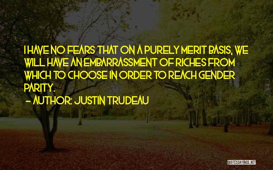 Justin Trudeau Quotes: I Have No Fears That On A Purely Merit Basis, We Will Have An Embarrassment Of Riches From Which To