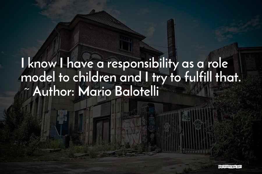 Mario Balotelli Quotes: I Know I Have A Responsibility As A Role Model To Children And I Try To Fulfill That.