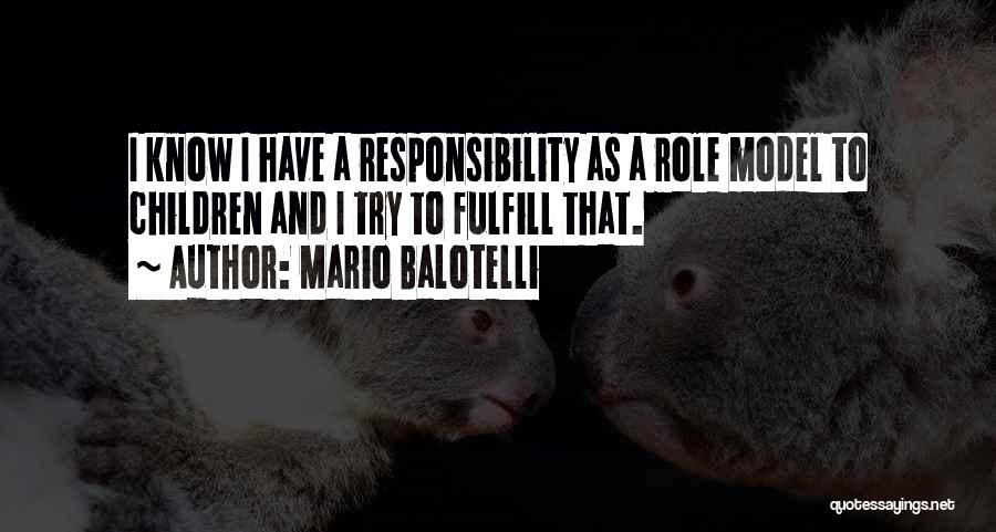 Mario Balotelli Quotes: I Know I Have A Responsibility As A Role Model To Children And I Try To Fulfill That.