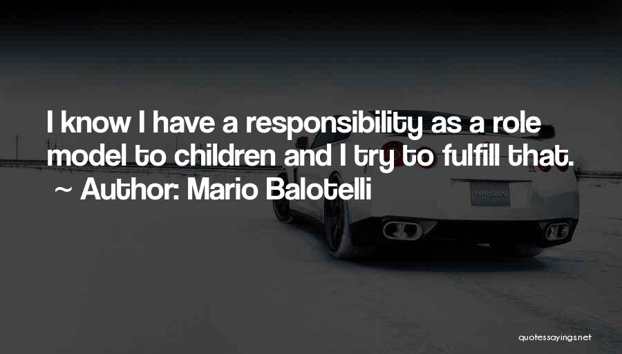Mario Balotelli Quotes: I Know I Have A Responsibility As A Role Model To Children And I Try To Fulfill That.