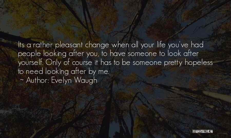 Evelyn Waugh Quotes: Its A Rather Pleasant Change When All Your Life You've Had People Looking After You, To Have Someone To Look