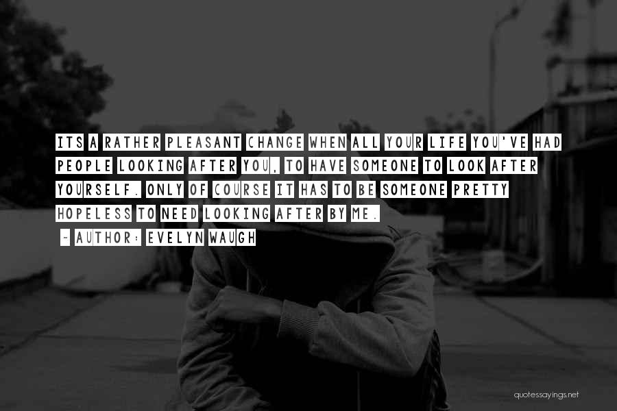 Evelyn Waugh Quotes: Its A Rather Pleasant Change When All Your Life You've Had People Looking After You, To Have Someone To Look