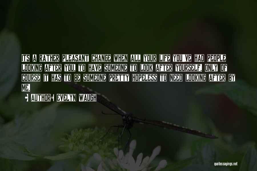 Evelyn Waugh Quotes: Its A Rather Pleasant Change When All Your Life You've Had People Looking After You, To Have Someone To Look