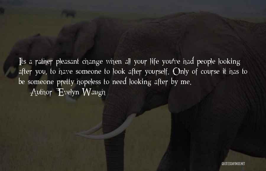 Evelyn Waugh Quotes: Its A Rather Pleasant Change When All Your Life You've Had People Looking After You, To Have Someone To Look