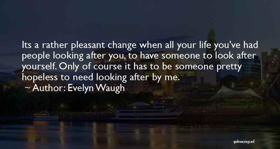 Evelyn Waugh Quotes: Its A Rather Pleasant Change When All Your Life You've Had People Looking After You, To Have Someone To Look