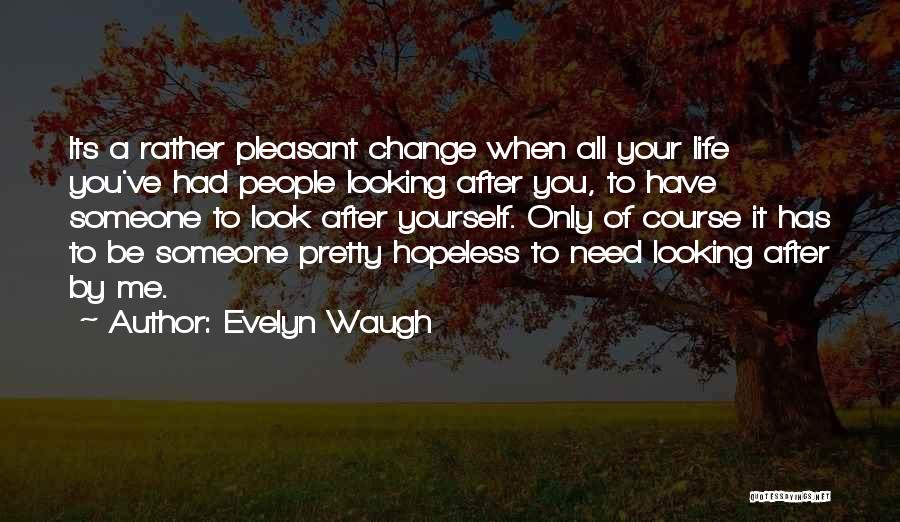 Evelyn Waugh Quotes: Its A Rather Pleasant Change When All Your Life You've Had People Looking After You, To Have Someone To Look