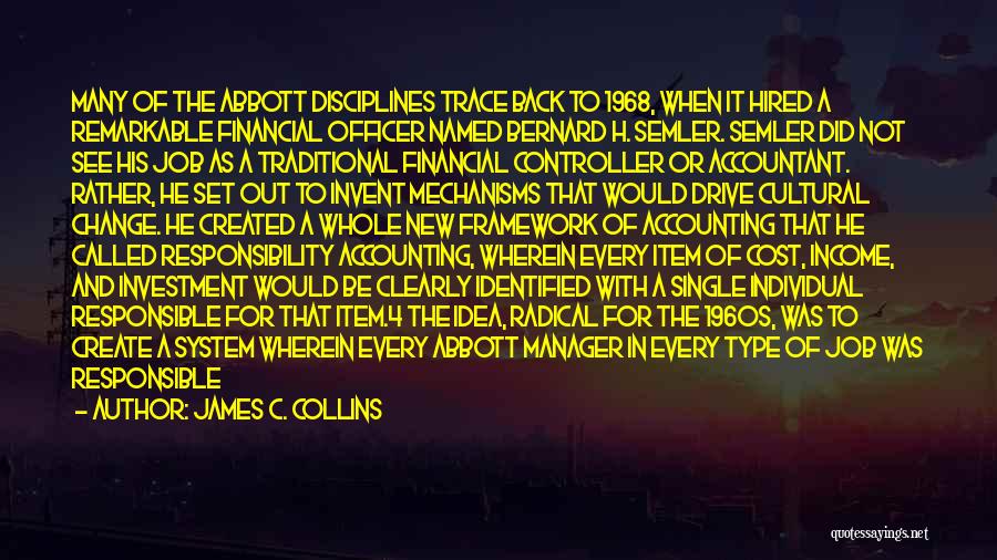 James C. Collins Quotes: Many Of The Abbott Disciplines Trace Back To 1968, When It Hired A Remarkable Financial Officer Named Bernard H. Semler.
