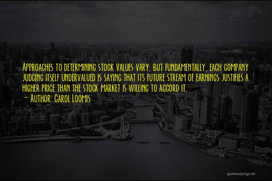 Carol Loomis Quotes: Approaches To Determining Stock Values Vary, But Fundamentally, Each Company Judging Itself Undervalued Is Saying That Its Future Stream Of