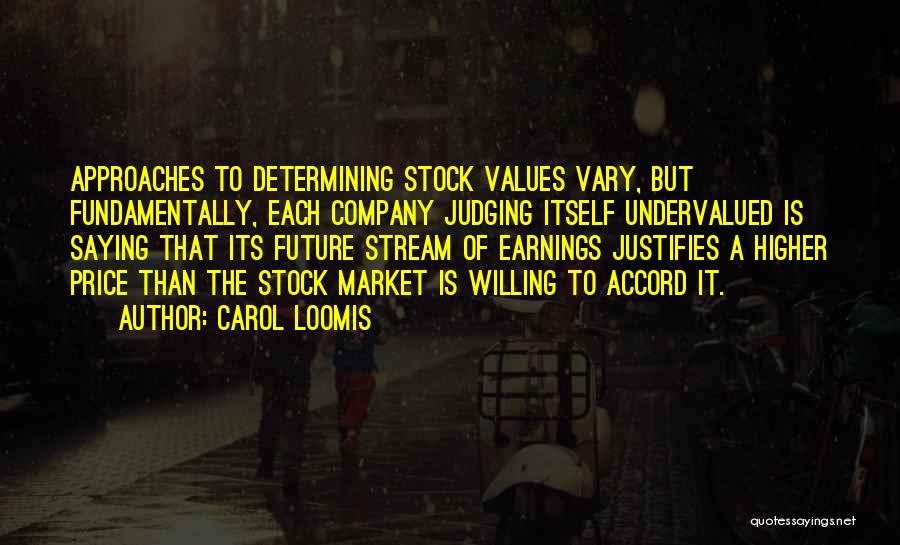 Carol Loomis Quotes: Approaches To Determining Stock Values Vary, But Fundamentally, Each Company Judging Itself Undervalued Is Saying That Its Future Stream Of