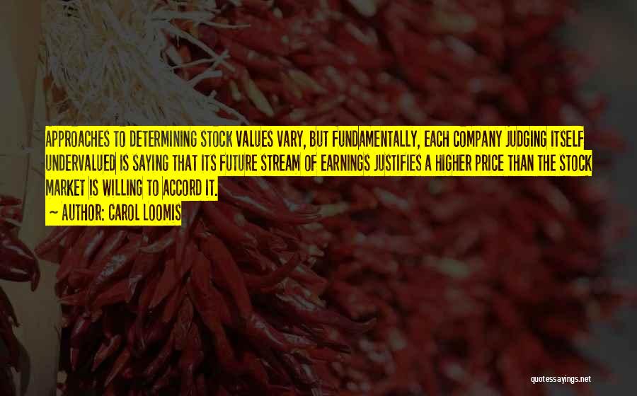 Carol Loomis Quotes: Approaches To Determining Stock Values Vary, But Fundamentally, Each Company Judging Itself Undervalued Is Saying That Its Future Stream Of