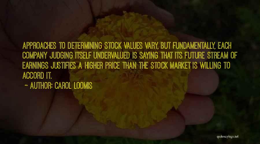 Carol Loomis Quotes: Approaches To Determining Stock Values Vary, But Fundamentally, Each Company Judging Itself Undervalued Is Saying That Its Future Stream Of