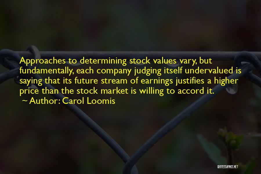 Carol Loomis Quotes: Approaches To Determining Stock Values Vary, But Fundamentally, Each Company Judging Itself Undervalued Is Saying That Its Future Stream Of