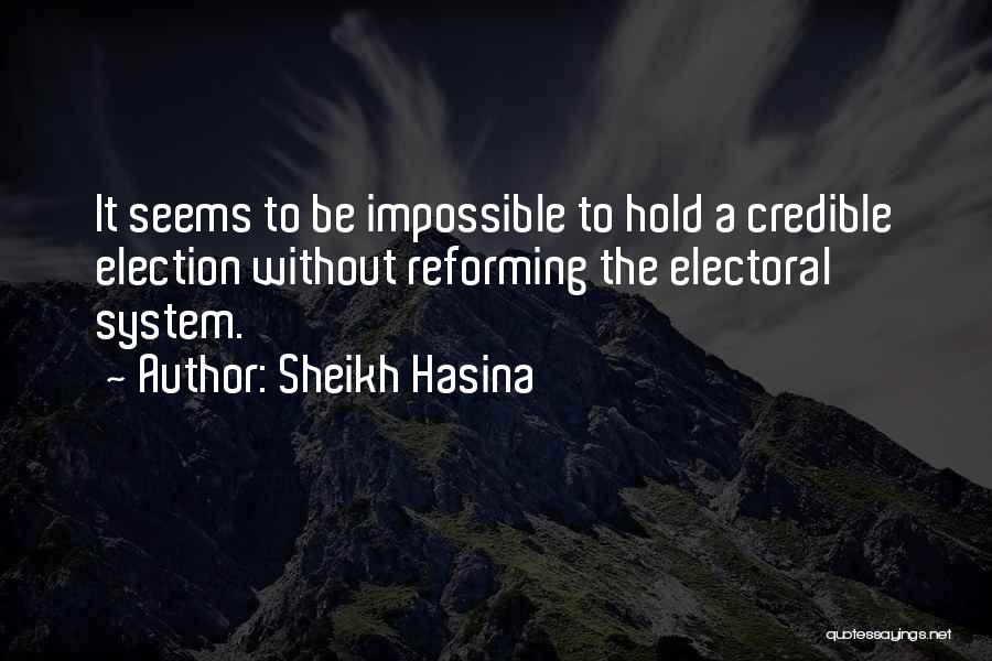 Sheikh Hasina Quotes: It Seems To Be Impossible To Hold A Credible Election Without Reforming The Electoral System.