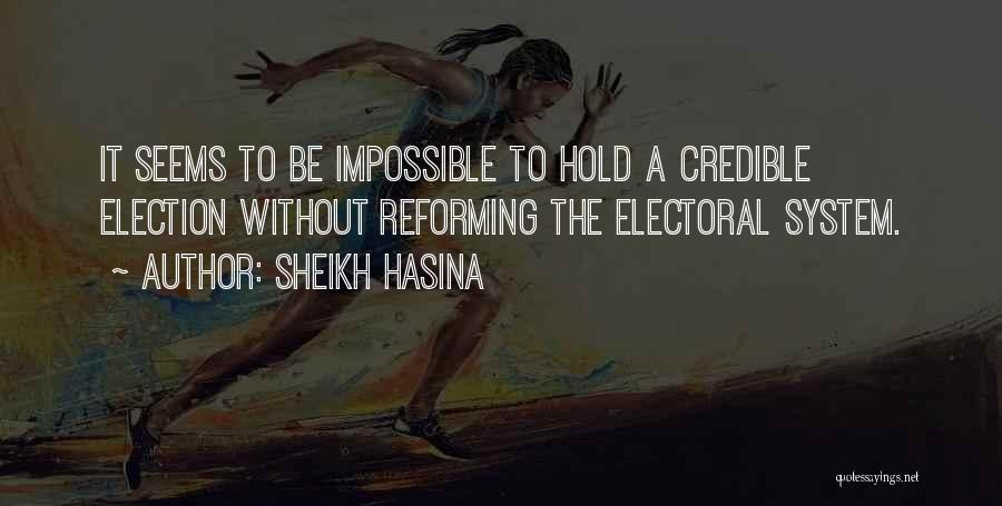 Sheikh Hasina Quotes: It Seems To Be Impossible To Hold A Credible Election Without Reforming The Electoral System.