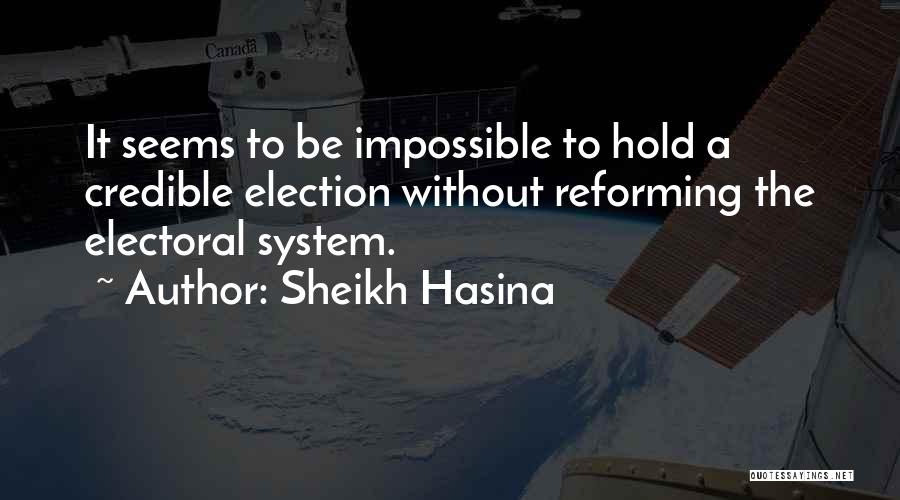 Sheikh Hasina Quotes: It Seems To Be Impossible To Hold A Credible Election Without Reforming The Electoral System.