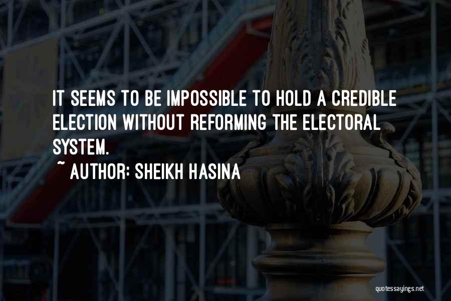 Sheikh Hasina Quotes: It Seems To Be Impossible To Hold A Credible Election Without Reforming The Electoral System.