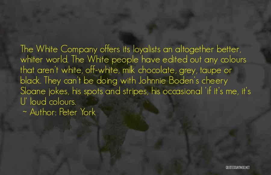 Peter York Quotes: The White Company Offers Its Loyalists An Altogether Better, Whiter World. The White People Have Edited Out Any Colours That