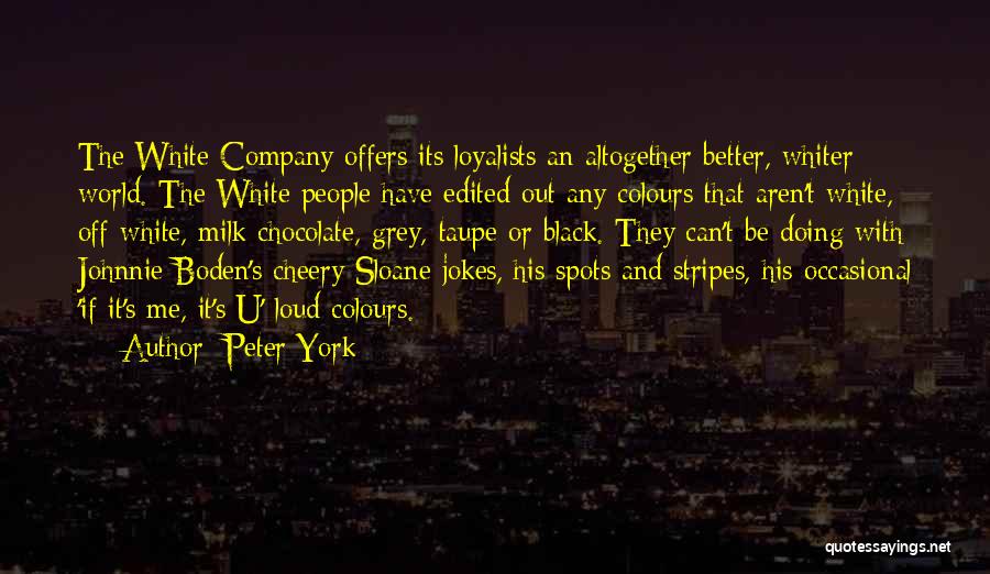 Peter York Quotes: The White Company Offers Its Loyalists An Altogether Better, Whiter World. The White People Have Edited Out Any Colours That