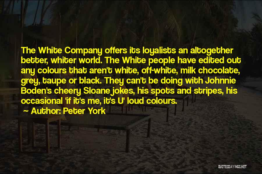 Peter York Quotes: The White Company Offers Its Loyalists An Altogether Better, Whiter World. The White People Have Edited Out Any Colours That