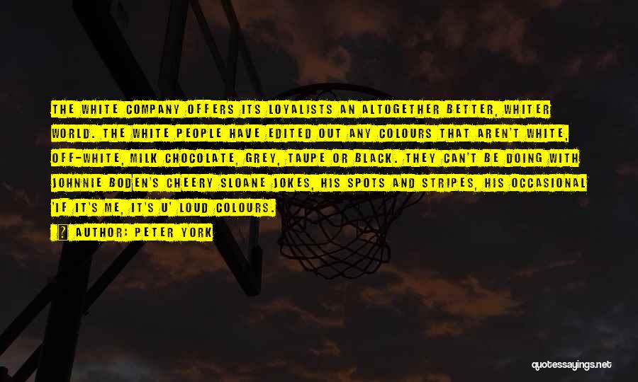 Peter York Quotes: The White Company Offers Its Loyalists An Altogether Better, Whiter World. The White People Have Edited Out Any Colours That