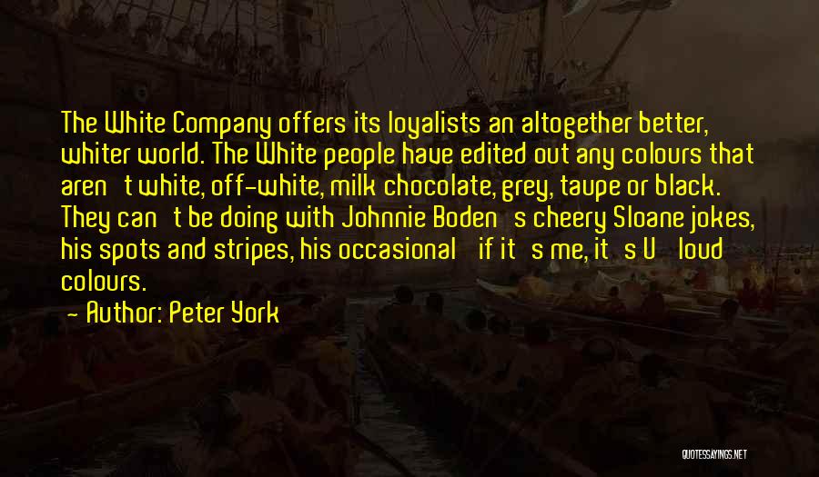 Peter York Quotes: The White Company Offers Its Loyalists An Altogether Better, Whiter World. The White People Have Edited Out Any Colours That