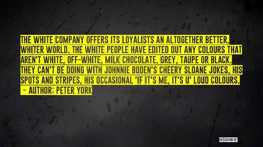 Peter York Quotes: The White Company Offers Its Loyalists An Altogether Better, Whiter World. The White People Have Edited Out Any Colours That