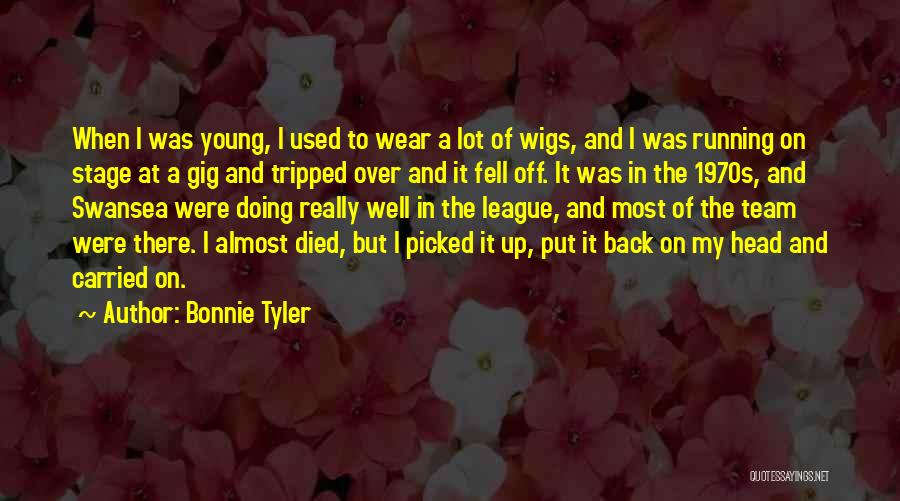 Bonnie Tyler Quotes: When I Was Young, I Used To Wear A Lot Of Wigs, And I Was Running On Stage At A