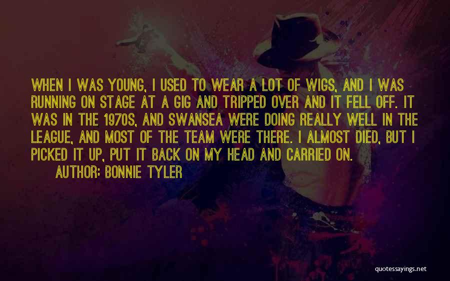 Bonnie Tyler Quotes: When I Was Young, I Used To Wear A Lot Of Wigs, And I Was Running On Stage At A