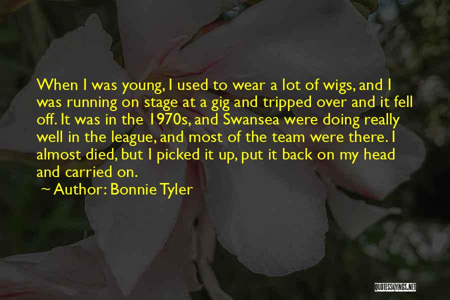 Bonnie Tyler Quotes: When I Was Young, I Used To Wear A Lot Of Wigs, And I Was Running On Stage At A