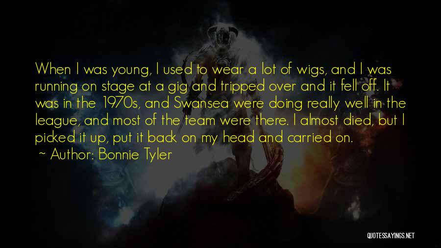 Bonnie Tyler Quotes: When I Was Young, I Used To Wear A Lot Of Wigs, And I Was Running On Stage At A