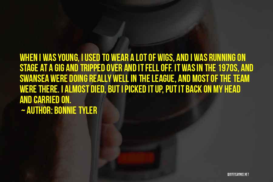 Bonnie Tyler Quotes: When I Was Young, I Used To Wear A Lot Of Wigs, And I Was Running On Stage At A