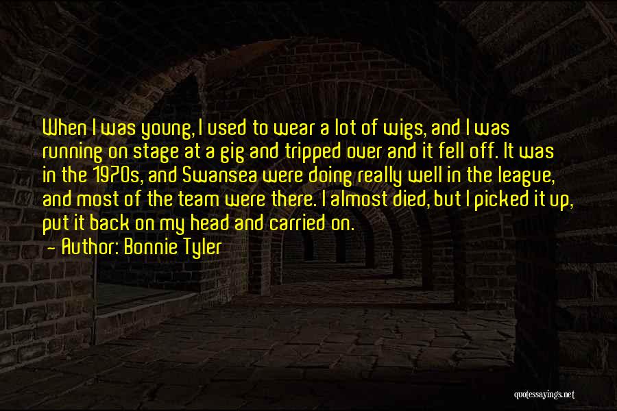 Bonnie Tyler Quotes: When I Was Young, I Used To Wear A Lot Of Wigs, And I Was Running On Stage At A
