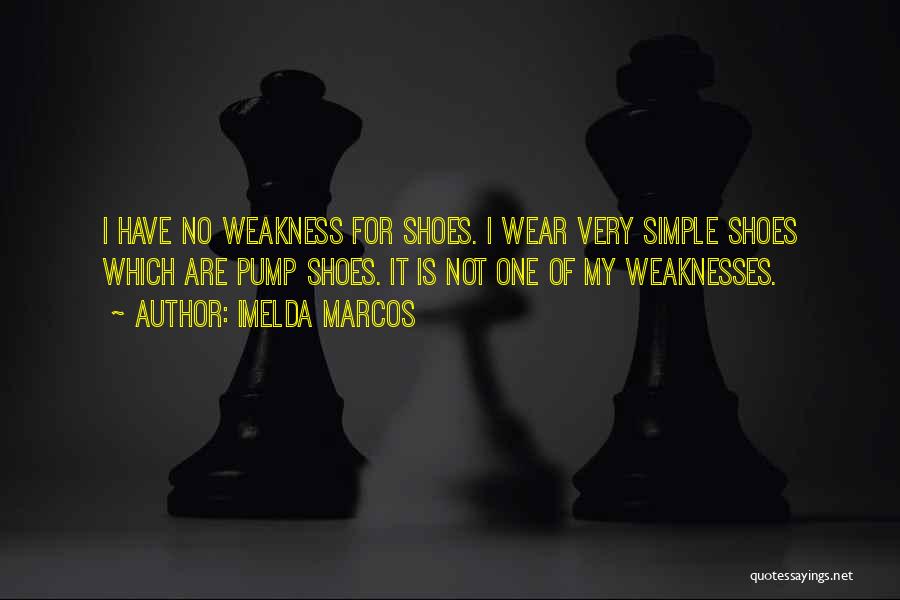 Imelda Marcos Quotes: I Have No Weakness For Shoes. I Wear Very Simple Shoes Which Are Pump Shoes. It Is Not One Of