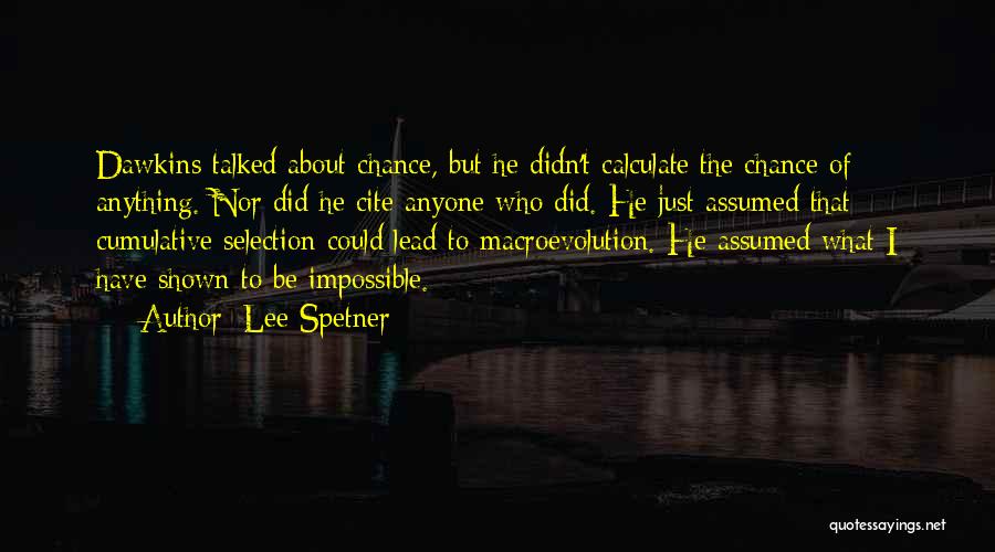 Lee Spetner Quotes: Dawkins Talked About Chance, But He Didn't Calculate The Chance Of Anything. Nor Did He Cite Anyone Who Did. He