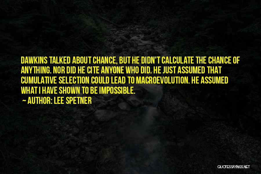 Lee Spetner Quotes: Dawkins Talked About Chance, But He Didn't Calculate The Chance Of Anything. Nor Did He Cite Anyone Who Did. He