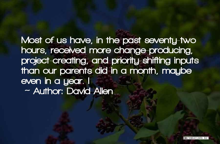 David Allen Quotes: Most Of Us Have, In The Past Seventy-two Hours, Received More Change-producing, Project-creating, And Priority-shifting Inputs Than Our Parents Did