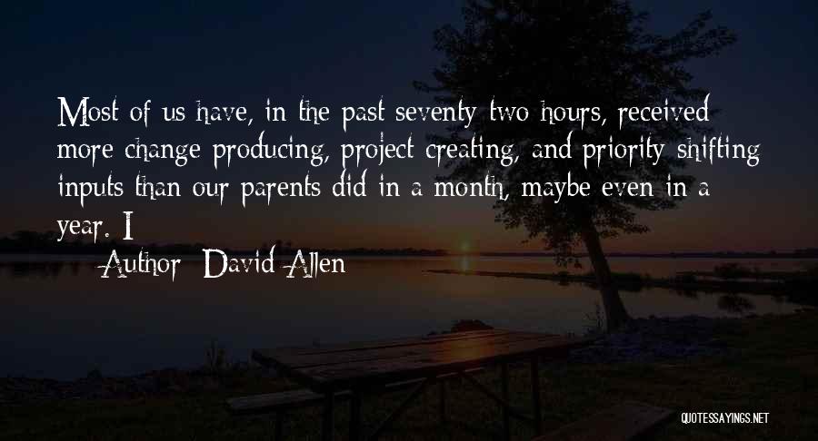 David Allen Quotes: Most Of Us Have, In The Past Seventy-two Hours, Received More Change-producing, Project-creating, And Priority-shifting Inputs Than Our Parents Did