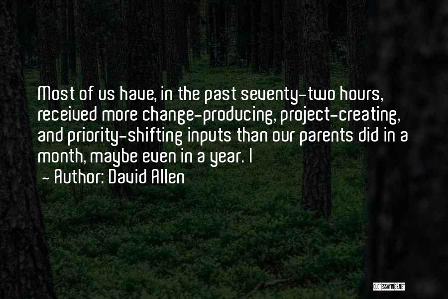 David Allen Quotes: Most Of Us Have, In The Past Seventy-two Hours, Received More Change-producing, Project-creating, And Priority-shifting Inputs Than Our Parents Did