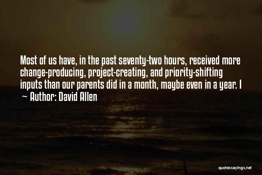 David Allen Quotes: Most Of Us Have, In The Past Seventy-two Hours, Received More Change-producing, Project-creating, And Priority-shifting Inputs Than Our Parents Did