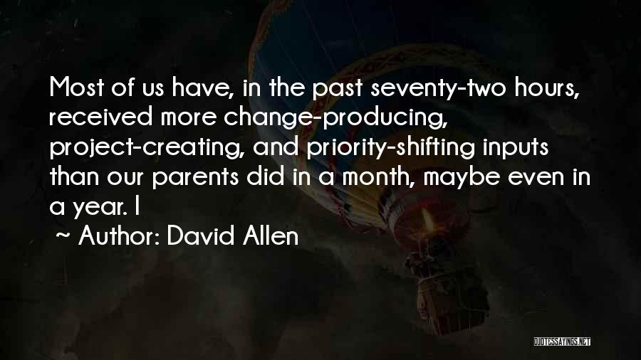 David Allen Quotes: Most Of Us Have, In The Past Seventy-two Hours, Received More Change-producing, Project-creating, And Priority-shifting Inputs Than Our Parents Did