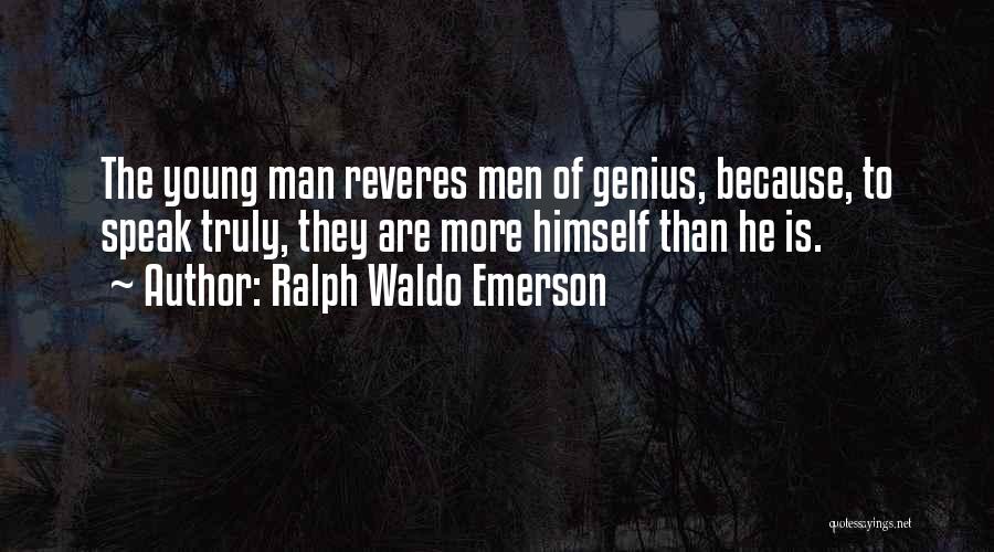 Ralph Waldo Emerson Quotes: The Young Man Reveres Men Of Genius, Because, To Speak Truly, They Are More Himself Than He Is.