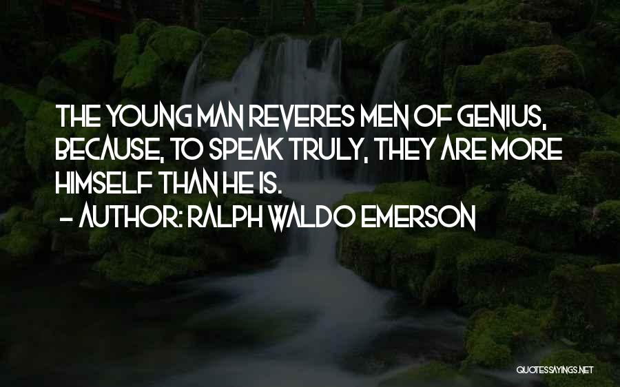 Ralph Waldo Emerson Quotes: The Young Man Reveres Men Of Genius, Because, To Speak Truly, They Are More Himself Than He Is.