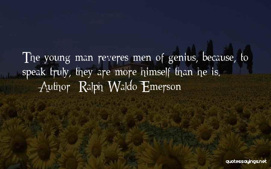 Ralph Waldo Emerson Quotes: The Young Man Reveres Men Of Genius, Because, To Speak Truly, They Are More Himself Than He Is.