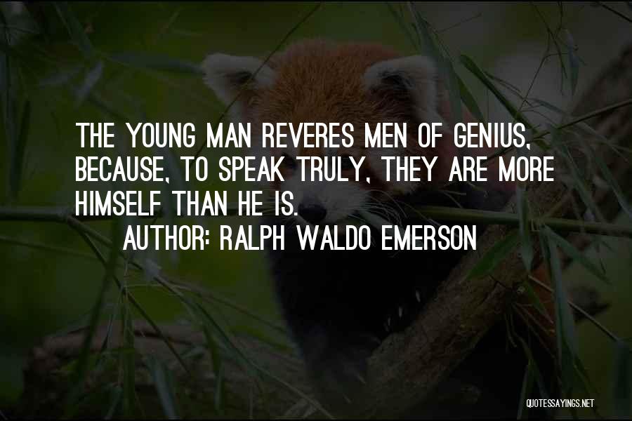Ralph Waldo Emerson Quotes: The Young Man Reveres Men Of Genius, Because, To Speak Truly, They Are More Himself Than He Is.
