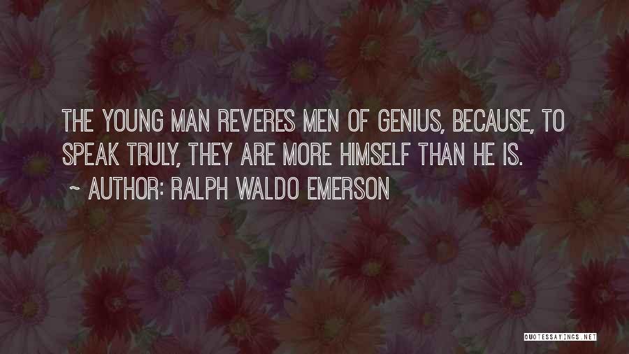 Ralph Waldo Emerson Quotes: The Young Man Reveres Men Of Genius, Because, To Speak Truly, They Are More Himself Than He Is.