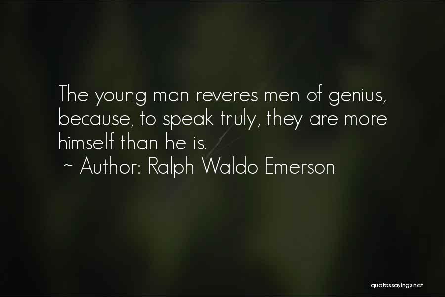Ralph Waldo Emerson Quotes: The Young Man Reveres Men Of Genius, Because, To Speak Truly, They Are More Himself Than He Is.