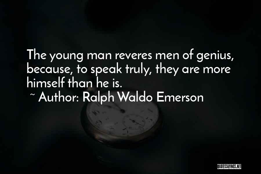 Ralph Waldo Emerson Quotes: The Young Man Reveres Men Of Genius, Because, To Speak Truly, They Are More Himself Than He Is.
