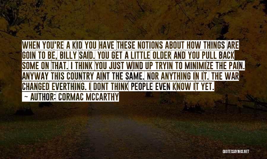 Cormac McCarthy Quotes: When You're A Kid You Have These Notions About How Things Are Goin To Be, Billy Said. You Get A