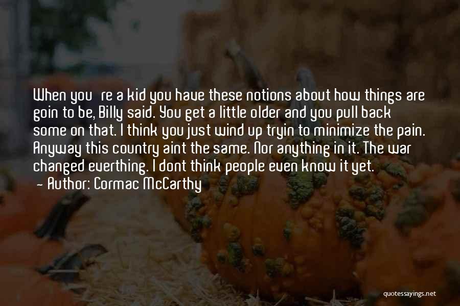 Cormac McCarthy Quotes: When You're A Kid You Have These Notions About How Things Are Goin To Be, Billy Said. You Get A